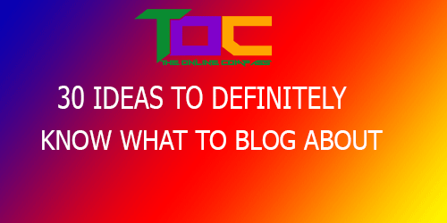 30 ideas to definitely know what to blog about.
