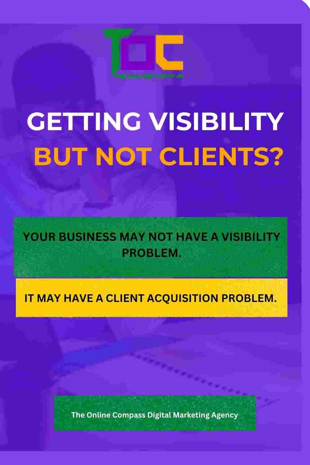 Getting Visibility But No Clients Here's What May Be Wrong(1)(1) GETTING VISIBILITY BUT NOT CLIENTS? Your business may not have a visibility problem. It may have a client acquisition problem. Small footer: The Online Compass Digital Marketing Agency